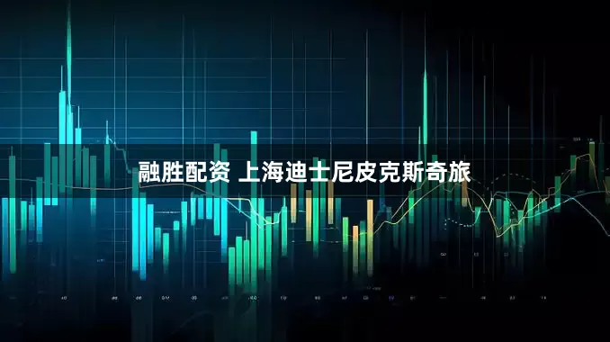 融胜配资 上海迪士尼皮克斯奇旅