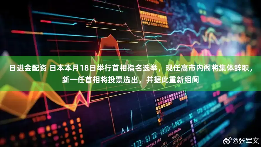 日进金配资 日本本月18日举行首相指名选举，现任高市内阁将集体辞职，新一任首相将投票选出，并据此重新组阁
