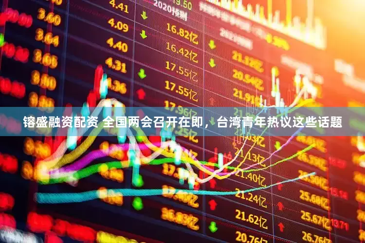 镕盛融资配资 全国两会召开在即，台湾青年热议这些话题
